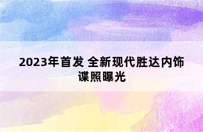 2023年首发 全新现代胜达内饰谍照曝光